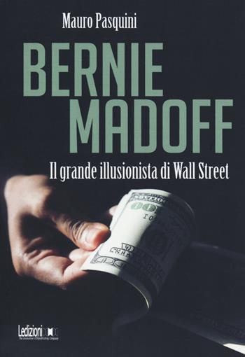 Bernie Madoff. Il grande illusionista di Wall Street - Mauro Pasquini - Libro Ledizioni 2019 | Libraccio.it