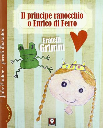 Il principe ranocchio o Enrico di ferro-Le tre piume - Jacob Grimm, Wilhelm Grimm - Libro Lindau 2013, Fiabe d'autore piccoli illustratori | Libraccio.it