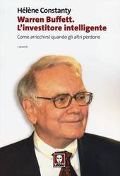 Warren Buffett. L'investitore intelligente. Come arricchirsi quando gli altri perdono