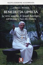 Benedetta umiltà. Le virtù semplici di Joseph Ratzinger, dall'elezione a Papa alla rinuncia