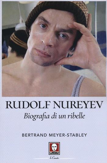 Rudolf Nureyev. Biografia di un ribelle - Bertrand Meyer-Stabley - Libro Lindau 2017, Le comete | Libraccio.it