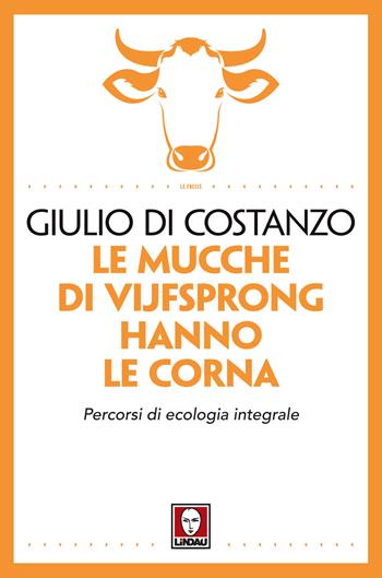 Le mucche di Vijfsprong hanno le corna. Percorsi di ecologia integrale - Giulio Di Costanzo - Libro Lindau 2017, Le frecce | Libraccio.it
