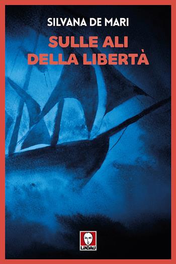Sulle ali della libertà - Silvana De Mari - Libro Lindau 2018, Grandi avventure seguendo una stella! | Libraccio.it