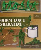 Gioca con i soldatini. Ediz. illustrata. Con gadget