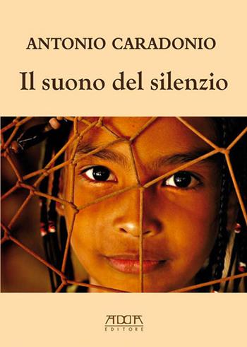 Il suono del silenzio. Eco della memoria - Antonio Caradonio - Libro Adda 2015, Narrativa | Libraccio.it
