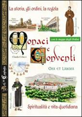 Monaci e conventi. La storia, gli ordini, la regola. Spiritualità e vita quotidiana. Con le mappe degli Ordini