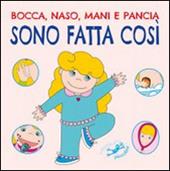 Bocca, naso, mani e pancia sono fatta così. Ediz. illustrata