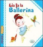 Lia fa la ballerina. Ediz. illustrata