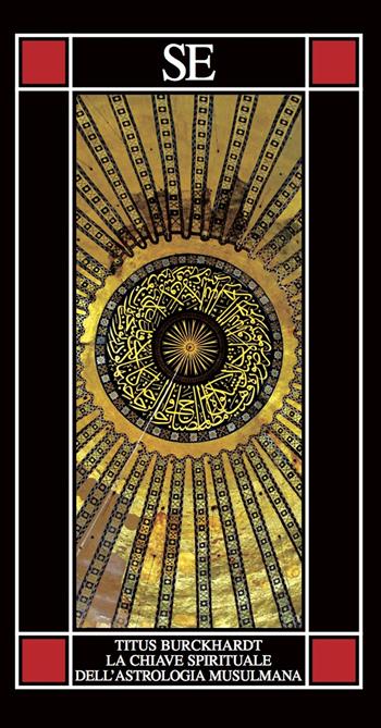 La chiave spirituale dell'astrologia musulmana secondo Mohyiddîn Ibn 'Arabî - Titus Burckhardt - Libro SE 2020, Piccola enciclopedia | Libraccio.it