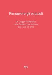 Rimuovere gli ostacoli. Un viaggio fotografico nella Costituzione Italiana per i suoi 75 anni. Ediz. illustrata