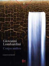 Giovanni Lombardini. Corpo antico. Catalogo della mostra (Rimini, 13 aprile-18 maggio 2024). Ediz. illustrata