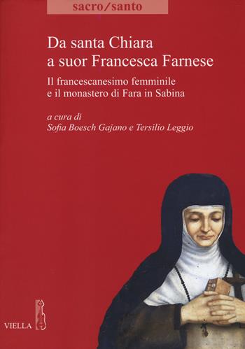 Da santa Chiara a suor Francesca Farnese. Il francescanesimo femminilee il monastero di Fara in Sabina  - Libro Viella 2014, Sacro/Santo. Nuova serie | Libraccio.it