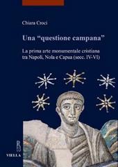 Una «questione campana». La prima arte monumentale cristiana tra Napoli, Nola e Capua (sec. IV-VI)