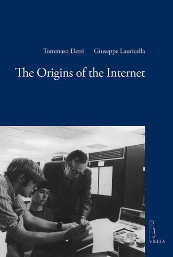 The origins of the internet - Tommaso Detti, Giuseppe Lauricella - Libro Viella 2017, Viella historical research | Libraccio.it