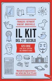 Il kit del 21º secolo. 625 cose che devi sapere del mondo di oggi. Manuale di sopravvivenza per lettori dai 15 ai 115 anni