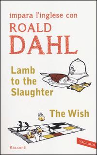 Lamb to the slaughter-The wish - Roald Dahl - Libro Vallardi A. 2014, Letture guidate Vallardi | Libraccio.it