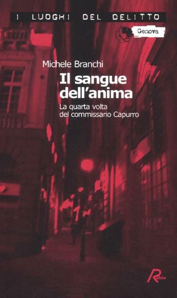 Il sangue dell'anima. La quarta volta del commissario Capurro - Michele Branchi - Libro Robin 2012, I luoghi del delitto | Libraccio.it