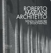 Roberto Mariani architetto. Senza clamore e dissonanze