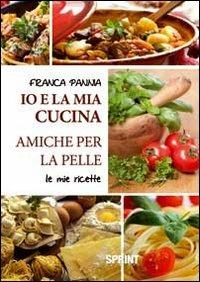 Io e la mia cucina amiche per la pelle. Le mie ricette - Franca Pannia - Libro Booksprint 2012 | Libraccio.it
