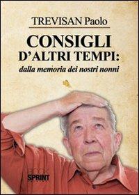 Consigli d'altri tempi: dalla memoria dei nostri nonni - Paolo Trevisan - Libro Booksprint 2012 | Libraccio.it