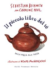 Il piccolo libro del te. Dalla foglia alla tazza