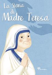 La storia di Madre Teresa. Ediz. illustrata
