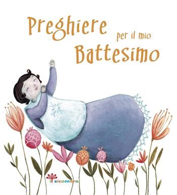 Preghiere per il mio battesimo. Ediz. illustrata - Francesca Fabris - Libro Il Sicomoro 2018, Nel segreto del tuo cuore | Libraccio.it