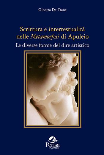 Scrittura e intertestualità nelle «Metamorfosi» di Apuleio. Le diverse forme del dire artistico - Ginetta De Trane - Libro Pensa Multimedia 2021, Fuori collana | Libraccio.it