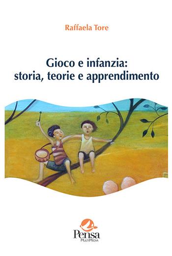 Gioco e infanzia: storia, teorie e apprendimento - Raffaela Tore - Libro Pensa Multimedia 2021, Agorà | Libraccio.it