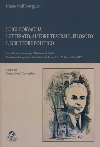 Luigi Corvaglia letterato, autore teatrale, filosofo e scrittore politico. Atti del primo Convegno Nazionale di Studi Melissano (Lucugnano, Santa Maria di Leuca, 21-23 Novembre 2019)  - Libro Pensa Multimedia 2021, Fuori collana | Libraccio.it