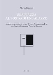 Una piazza al posto di un palazzo. La rappresentazione della Civiltà italiana all'E 42 per Albini, Gardella, Palanti, Romano