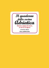 Il quaderno della cucina adriatica. Storie e sapori di mare, di terra, di laguna