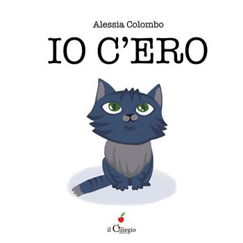 Io c'ero. Ediz. a colori - Alessia Colombo - Libro Il Ciliegio 2020, Dai 3 ai 6 anni | Libraccio.it