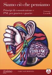 Siamo ciò che pensiamo. Principi di comunicazione e PNL per guarirsi e guarire. Con CD Audio formato MP3