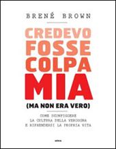 Credevo fosse colpa mia (ma non era vero). Come sconfiggere la cultura della vergogna e riprendersi la propria vita