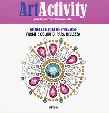 Art activity. Gioielli e pietre preziose. Forme e colori di rara bellezza  - Libro Ultra 2016 | Libraccio.it