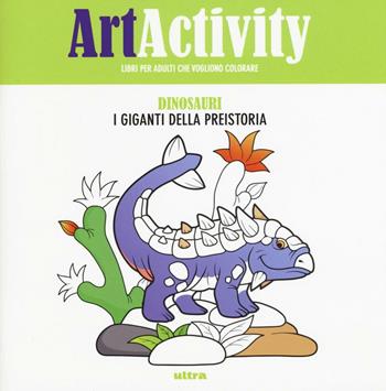 Art activity. Dinosauri. I giganti della preistoria  - Libro Ultra 2016 | Libraccio.it