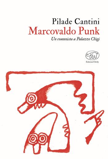 Marcovaldo Punk. Un comunista a Palazzo Chigi - Pilade Cantini - Libro Edizioni Clichy 2019, Beaubourg | Libraccio.it