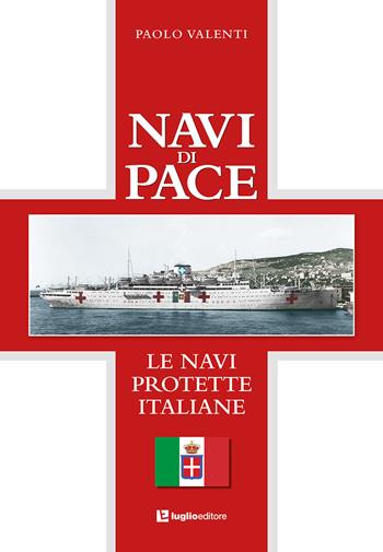 Navi di pace. Le navi protette italiane - Paolo Valenti - Libro Luglio (Trieste) 2022 | Libraccio.it