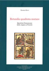 Rotundis quadrata mutare. Questioni francescane dalle origini ai Fioretti