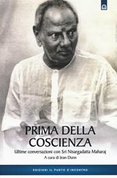 Prima della coscienza. Ultime conversazioni con Sri Nisargadatta Maharaj