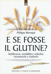 E se fosse il glutine? Intolleranza, sensibilità e celiachia: riconoscerle e risolverle