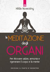 La meditazione degli organi. Per ritrovare salute, armonia e rigenerare il corpo e la mente. Nuova ediz.