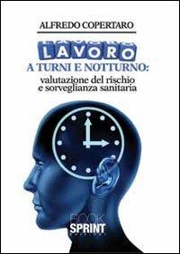 Lavoro a turni e notturno. Valutazione del rischio e sorveglianza sanitaria - Alfredo Copertaro - Libro Booksprint 2013 | Libraccio.it
