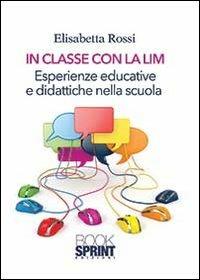 In classe con la LIM. Esperienze educative e didattiche nella scuola - Elisabetta Rossi - Libro Booksprint 2013 | Libraccio.it