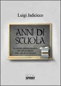 Anni di scuola. La crisi del sistema educativo vista dal suo interno - Luigi Jadicicco - Libro Booksprint 2013 | Libraccio.it