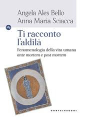 Ti racconto l'aldilà. Fenomenologia della vita umana «ante mortem e post mortem»