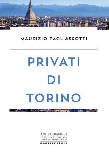 Privati di Torino - Maurizio Pagliassotti - Libro Castelvecchi 2024, Antipatrimonio | Libraccio.it