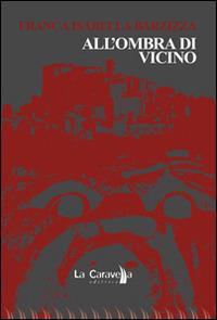 All'ombra di Vicino - Franca I. Barzizza - Libro La Caravella Editrice 2014, Il porto | Libraccio.it