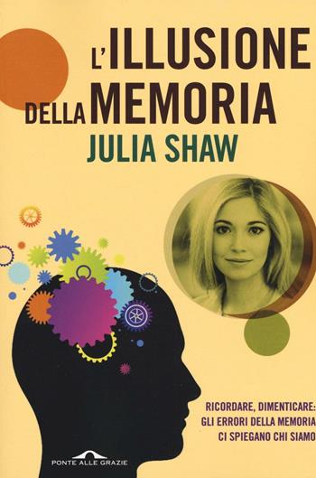 L'illusione della memoria - Julia Shaw - Libro Ponte alle Grazie 2017, Saggi | Libraccio.it